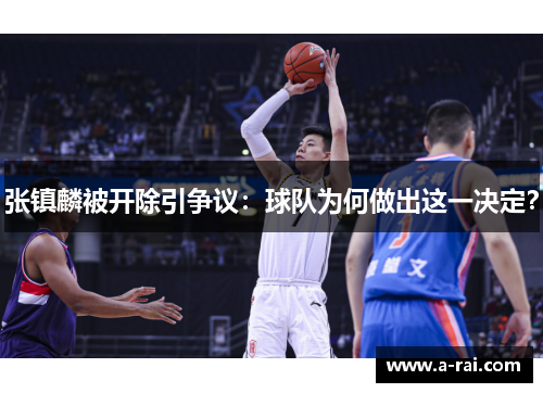 张镇麟被开除引争议：球队为何做出这一决定？