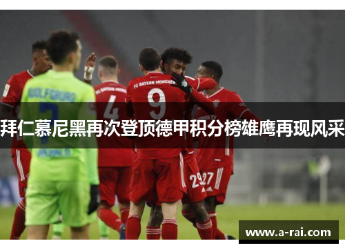 拜仁慕尼黑再次登顶德甲积分榜雄鹰再现风采