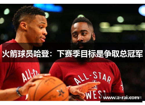 火箭球员哈登：下赛季目标是争取总冠军