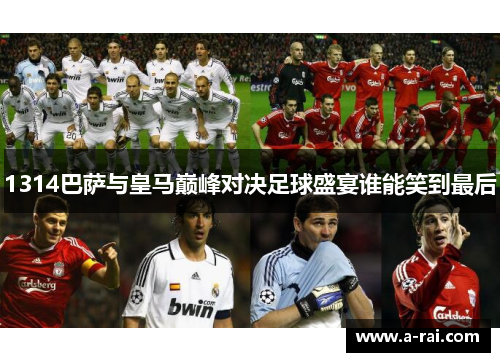 1314巴萨与皇马巅峰对决足球盛宴谁能笑到最后